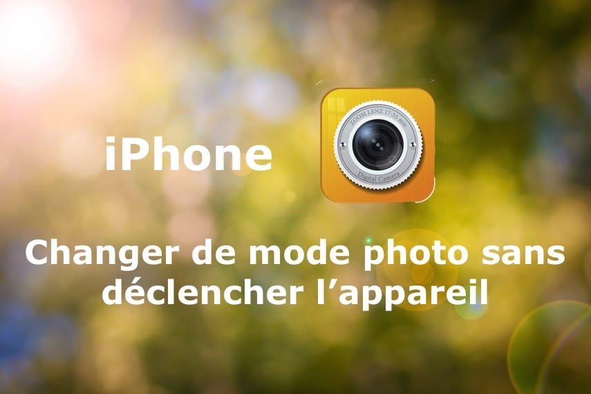 iPhone : comment passer d’un mode photo à l’autre sans déclencher l’appareil