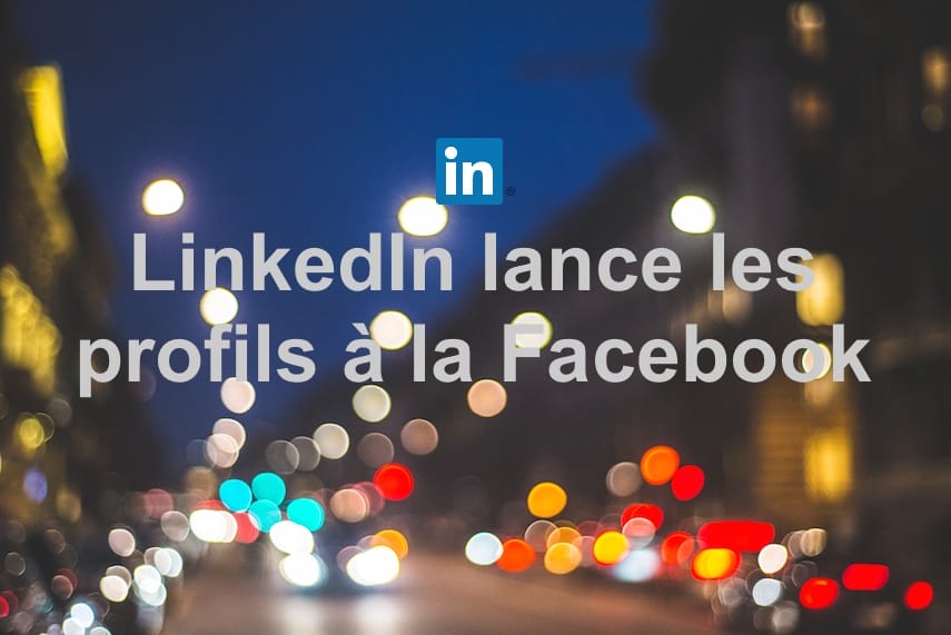 LinkedIn offre des profils à la Facebook pour les comptes premium