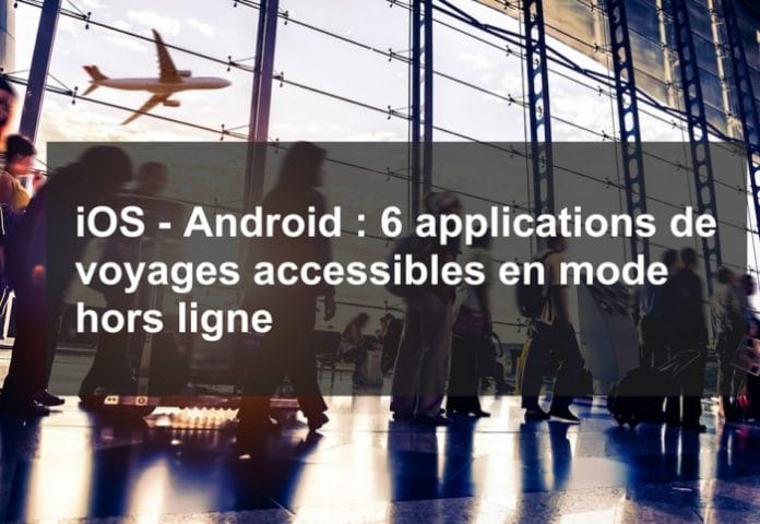 iOS - Android - 6 applications de voyages accessibles en mode hors ligne