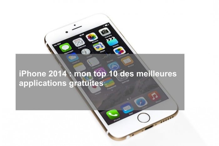 iPhone 2014 : mon top 10 des meilleures applications gratuites  